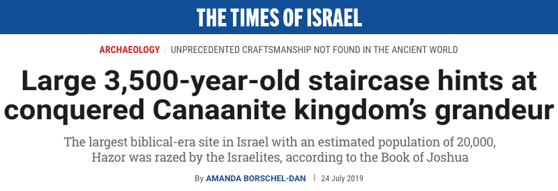 The Times of Israel header - Large 3,500-year-old staircase hints at conquered Canaanite kingdom’s grandeur - The largest biblical-era site in Israel with an estimated population of 20,000, Hazor was razed by the Israelites, according to the Book of Joshua