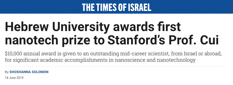 Time of Israel header - Hebrew University awards first nanotech prize to Stanford's Prof. Cui - $10,000 annual award is given to an outstanding mid-career scientist, from Israel or abroad, for significant academic accomplishments in nanoscience and nanotechnology