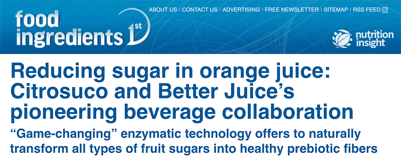 Food Ingredients 1st header - Reducing sugar in orange juice: Citrosuco and Better Juice’s pioneering beverage collaboration - “Game-changing” enzymatic technology offers to naturally transform all types of fruit sugars into healthy prebiotic fibers