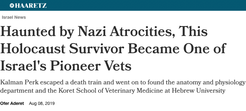 Haaretz header - Haunted by Nazi Atrocities, This Holocaust Survivor Became One of Israel's Pioneer Vets - Kalman Perk escaped a death train and went on to found the anatomy and physiology department and the Koret School of Veterinary Medicine at Hebrew University