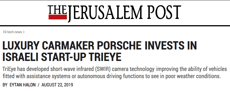 Jerusalem Post header - Luxury carmaker Porsche invests in Israeli start-up Trieye, based on Prof. Uriel Levy's nano-photonics - TriEye has developed short-wave infrared (SWIR) camera technology improving the ability of vehicles fitted with assistance systems or autonomous driving functions to see in poor weather conditions.