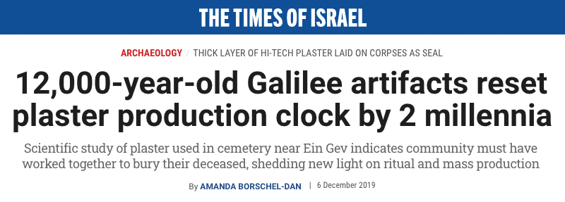 The Times of Israel header - 12,000-year-old Galilee artifacts reset plaster production clock by 2 millennia - Scientific study of plaster used in cemetery near Ein Gev indicates community must have worked together to bury their deceased, shedding new light on ritual and mass production