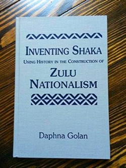 Inventing Shaka: Using History in the Construction of Zulu Nationalism
