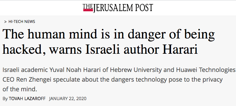 Jerusalem Post header - The human mind is in danger of being hacked, warns Israeli author Harari - Israeli academic Yuval Noah Harari of Hebrew University and Huawei Technologies CEO Ren Zhengei speculate about the dangers technology pose to the privacy of the mind.