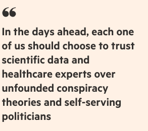 In the days ahead, each one of us should choose to trust scientific data and healthcare experts over unfounded conspiracy theories and self-serving politicians