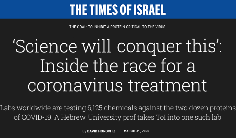 Times of Israel header - ‘Science will conquer this’: Inside the race for a coronavirus treatment - Labs worldwide are testing 6,125 chemicals against the two dozen proteins of COVID-19. A Hebrew University prof takes ToI into one such lab
