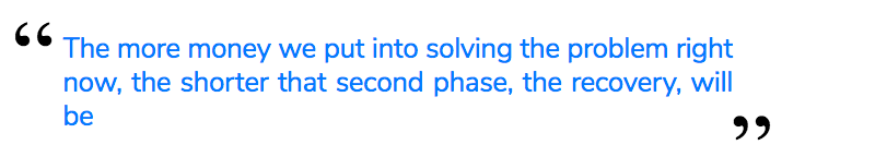 The more money we put into solving the problem right now, the shorter that second phase, the recovery, will be