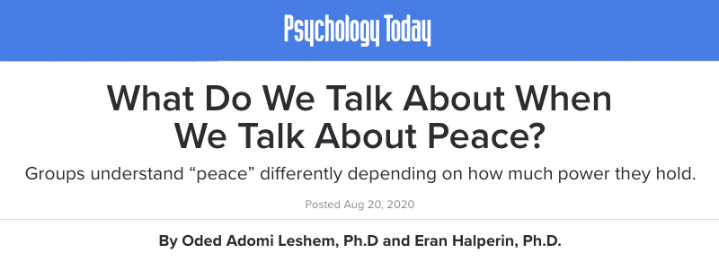 Psychology Today header - What Do We Talk About When We Talk About Peace? - Groups understand “peace” differently depending on how much power they hold.