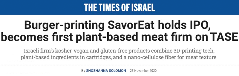 Times of Israel header - Burger-printing SavorEat holds IPO, becomes first plant-based meat firm on TASE - Israeli firm’s kosher, vegan and gluten-free products combine 3D-printing tech, plant-based ingredients in cartridges, and a nano-cellulose fiber for meat texture
