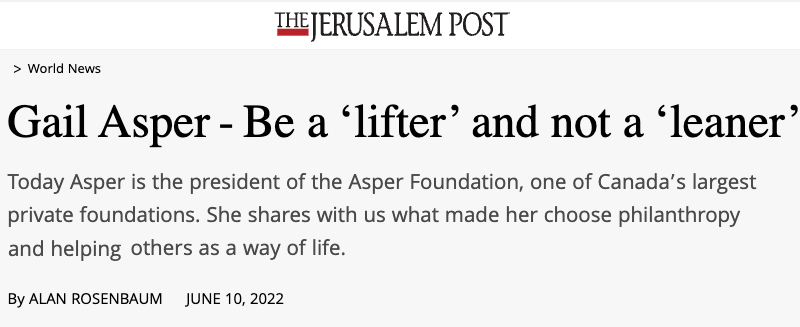Jerusalem Post header - Gail Asper - Be a ‘lifter’ and not a ‘leaner’ - Today Asper is the president of the Asper Foundation, one of Canada’s largest private foundations. She shares with us what made her choose philanthropy and helping other as a way of life.