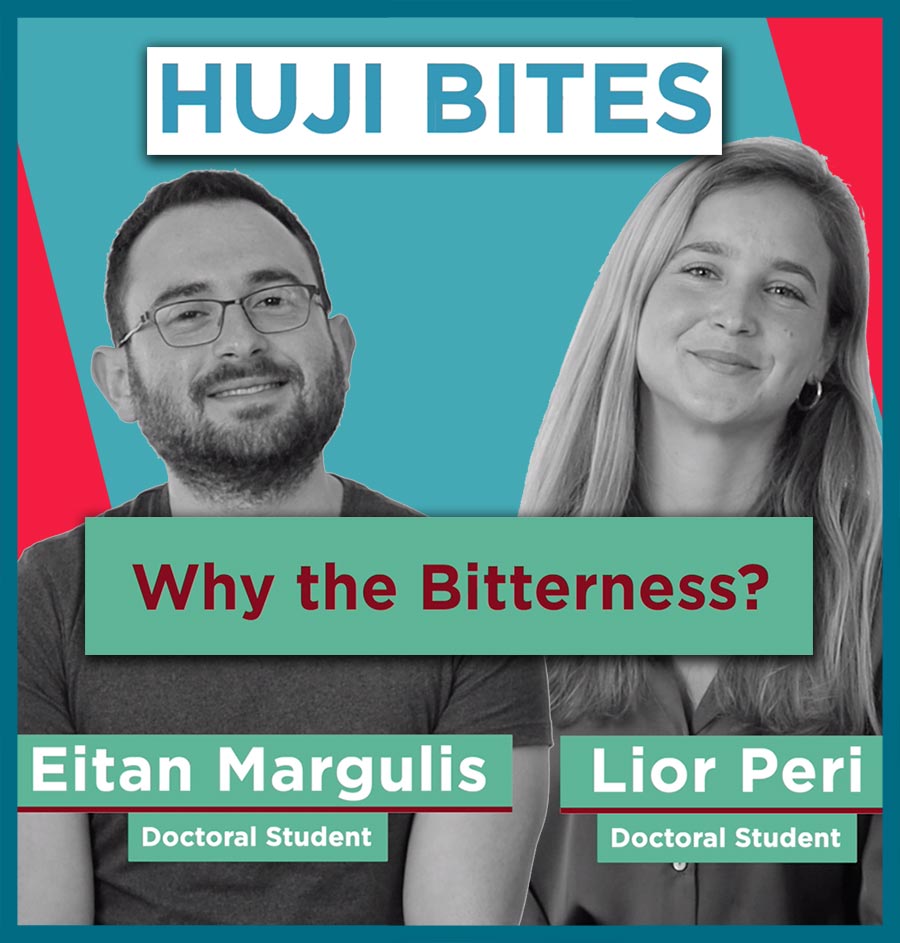 HUJI Bites: Why the Bitterness?