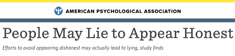 APA header - Hebrew U research: People May Lie to Appear Honest - Efforts to avoid appearing dishonest may actually lead to lying, study finds