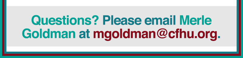 Questions? Please email Merle Goldman at mgoldman@cfhu.org