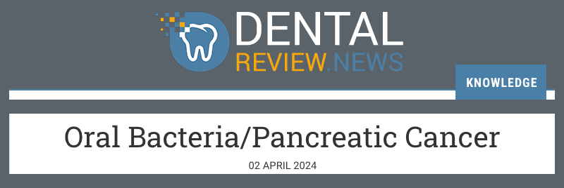 Dental Review News header - Oral Bacteria/Pancreatic Cancer