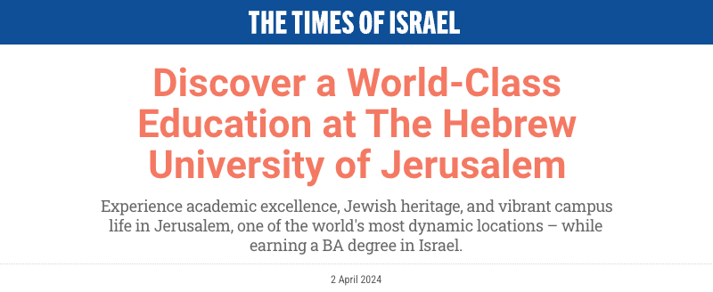 Times of Israel header - Discover a World-Class Education at The Hebrew University of Jerusalem - Discover a World-Class Education at The Hebrew University of Jerusalem - Experience academic excellence, Jewish heritage, and vibrant campus life in Jerusalem, one of the world's most dynamic locations – while earning a BA degree in Israel.
